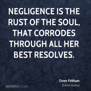 Negligence is the rust of the soul, that corrodes through all her best ...