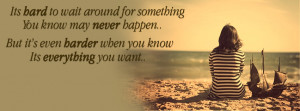 Its hard to wait around for something you know might never happen; but ...