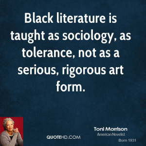 Black literature is taught as sociology, as tolerance, not as a ...
