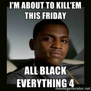 ... TO KILL'EM THIS FRIDAY ALL BLACK EVERYTHING 4 | mitch paid in full