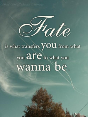 Fate And Destiny Quotes Fate is what transfers you