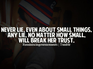Never lie, even about small things, will break her trust