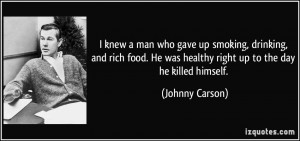 knew a man who gave up smoking, drinking, and rich food. He was ...