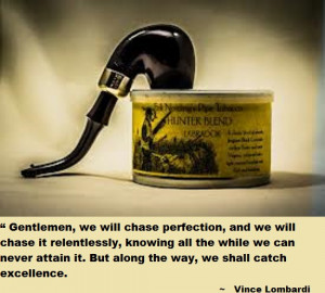 Gentlemen, we will chase perfection, and we will chase it relentlessly ...