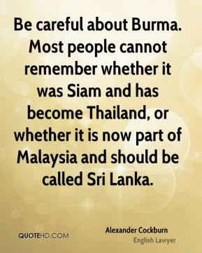 Be careful about Burma. Most people cannot remember whether it was ...