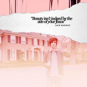 Beauty isn’t judged by the size of your jeans.”— JACK BARAKAT