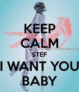 Want You Baby Keep calm stef i want you baby