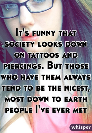 It's funny that society looks down on tattoos and piercings. But those ...