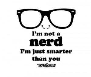 Nerd+Girl+Quotes | Not A Nerd I Am Just Smarter Than You, nerd, funny ...