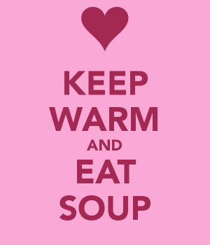 KEEP WARM AND EAT SOUP