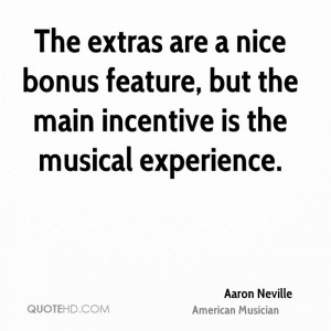 ... , But The Main Incentive Is The Musical Experience. - Aaron Neville
