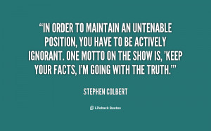 quote-Stephen-Colbert-in-order-to-maintain-an-untenable-position-73452 ...