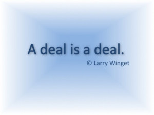 Larry Winget Quote - A deal is a deal.