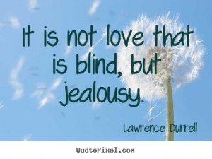 is blind but jealousy lawrence durrell more love quotes life quotes ...