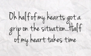 oh half of my hearts got a grip on the situation half of my heart ...