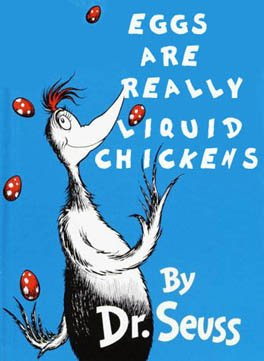 Eggs Are Really Liquid Chicken By Dr. Seuss