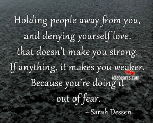 Holding People Away From You, And Denying Yourself Love, Fear, Life ...