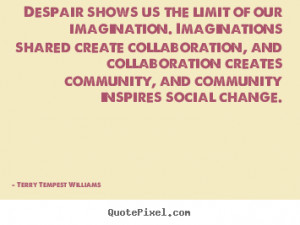 Terry Tempest Williams picture quotes - Despair shows us the limit of ...