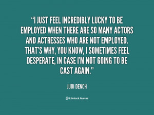 quote-Judi-Dench-i-just-feel-incredibly-lucky-to-be-79554.png
