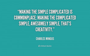 File Name : quote-Charles-Mingus-making-the-simple-complicated-is ...
