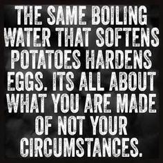 The same boiling water that softens potatoes, hardens eggs. It's all ...
