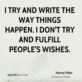 Harvey Pekar - I try and write the way things happen. I don't try and ...