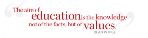 The aim of education is the knowledge not of the facts, but of values ...