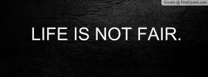 LIFE IS NOT FAIR Profile Facebook Covers