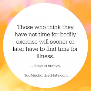 Those who think they have not time for bodily exercise will sooner or ...