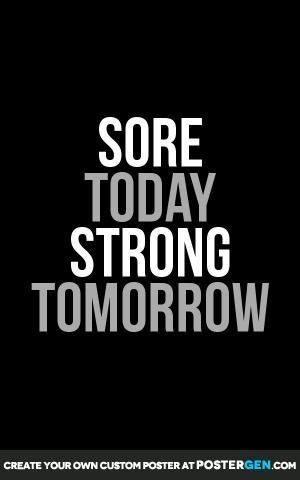 sore today. strong tomorrow