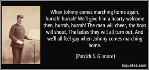 When Johnny comes marching home again, hurrah! hurrah! We'll give him ...