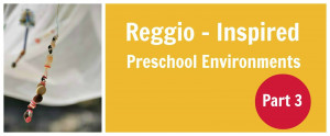 Welcome to the third of the series Reggio-Inspired Preschool ...