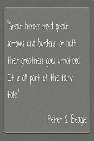 Great heroes need great sorrows . . . Peter S. Beagle