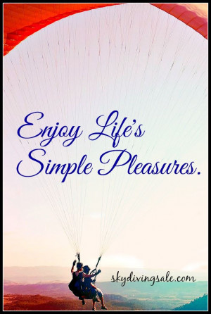 Enjoy life's simple pleasures.