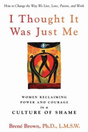 ... Was Just Me: Women Reclaiming Power and Courage in a Culture of Shame