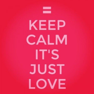 Keep Calm It’s Just Love