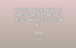 Once you embody the language, the character comes really naturally ...