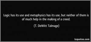 Logic has its use and metaphysics has its use, but neither of them is ...