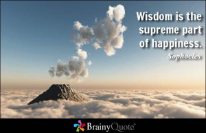 Wisdom is the supreme part of happiness.