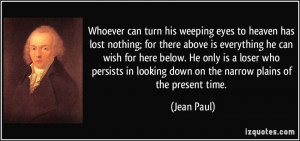 weeping eyes to heaven has lost nothing; for there above is everything ...