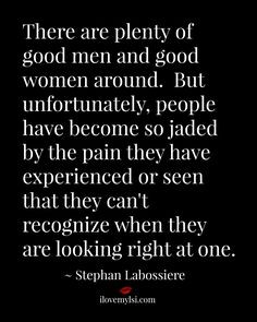 There are plenty of good men and good women around. But unfortunately ...