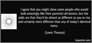 agree that you might clone some people who would look amazingly like ...