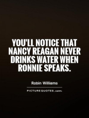 You'll notice that Nancy Reagan never drinks water when Ronnie speaks ...