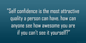 Self confidence is the most attractive quality a person can have. how ...