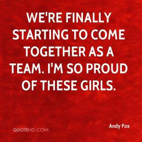 Andy Fox - We're finally starting to come together as a team. I'm so ...
