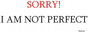 Sorry! I Am Not Perfect ~ Apology Quote