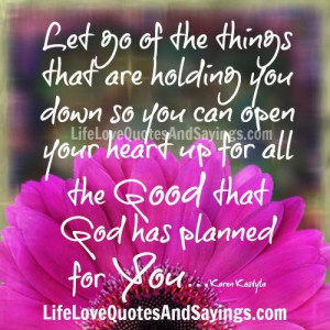 of the things that are holding you down so you can open your heart up ...