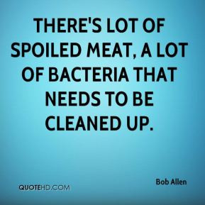 ... lot of spoiled meat, a lot of bacteria that needs to be cleaned up