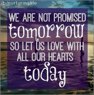 We are not promised tomorrow. ..