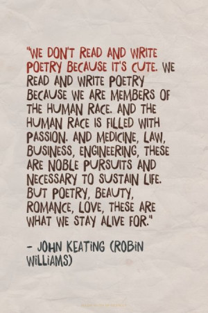 We don't read and write poetry because it's cute. We read and write ...